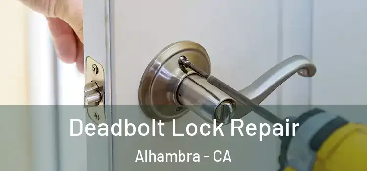  Deadbolt Lock Repair Alhambra - CA