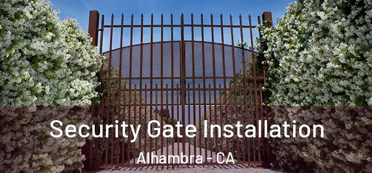 Security Gate Installation Alhambra - CA